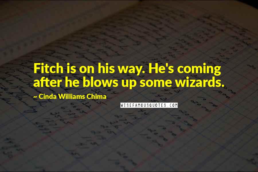 Cinda Williams Chima Quotes: Fitch is on his way. He's coming after he blows up some wizards.