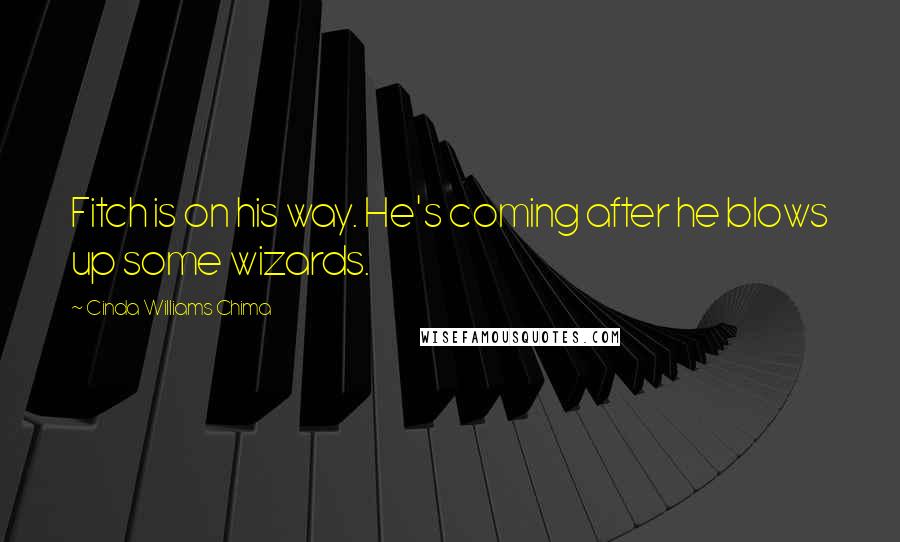 Cinda Williams Chima Quotes: Fitch is on his way. He's coming after he blows up some wizards.