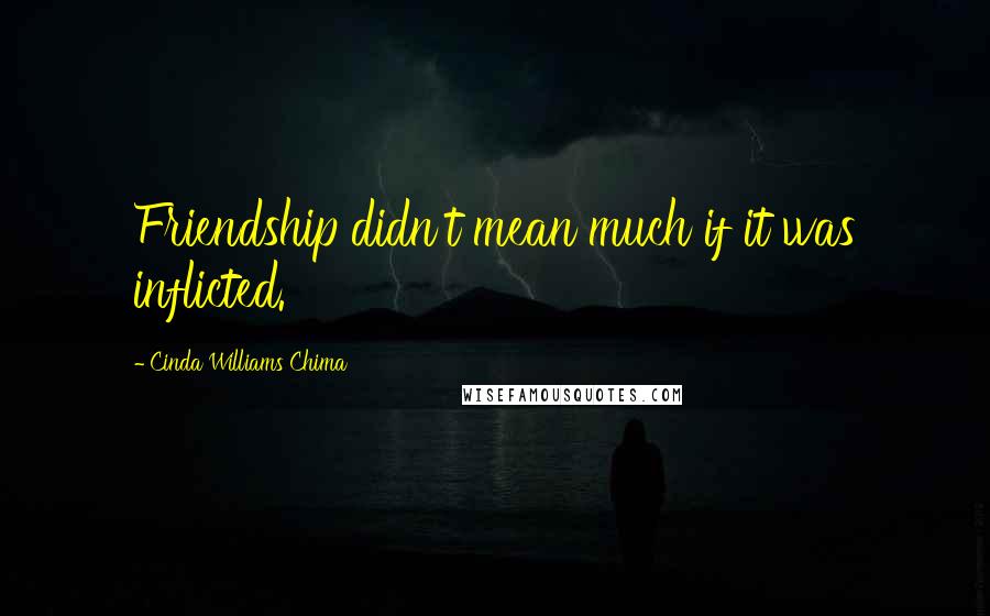 Cinda Williams Chima Quotes: Friendship didn't mean much if it was inflicted.