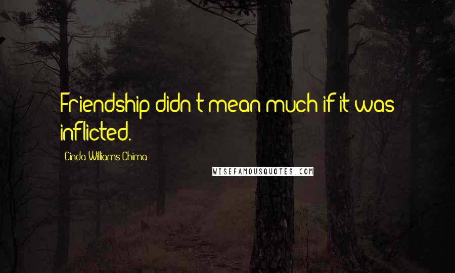 Cinda Williams Chima Quotes: Friendship didn't mean much if it was inflicted.