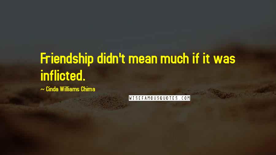 Cinda Williams Chima Quotes: Friendship didn't mean much if it was inflicted.