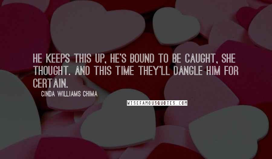 Cinda Williams Chima Quotes: He keeps this up, he's bound to be caught, she thought. And this time they'll dangle him for certain.