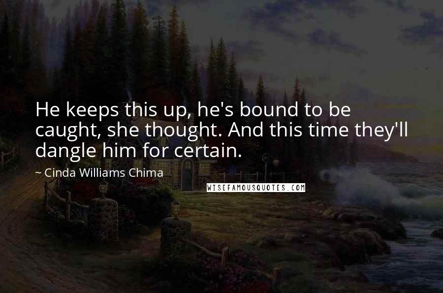 Cinda Williams Chima Quotes: He keeps this up, he's bound to be caught, she thought. And this time they'll dangle him for certain.