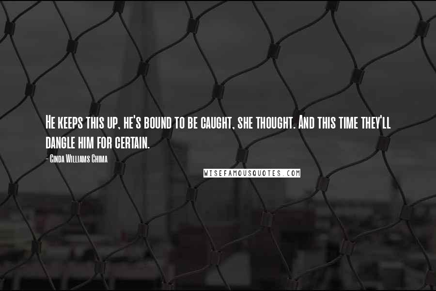 Cinda Williams Chima Quotes: He keeps this up, he's bound to be caught, she thought. And this time they'll dangle him for certain.