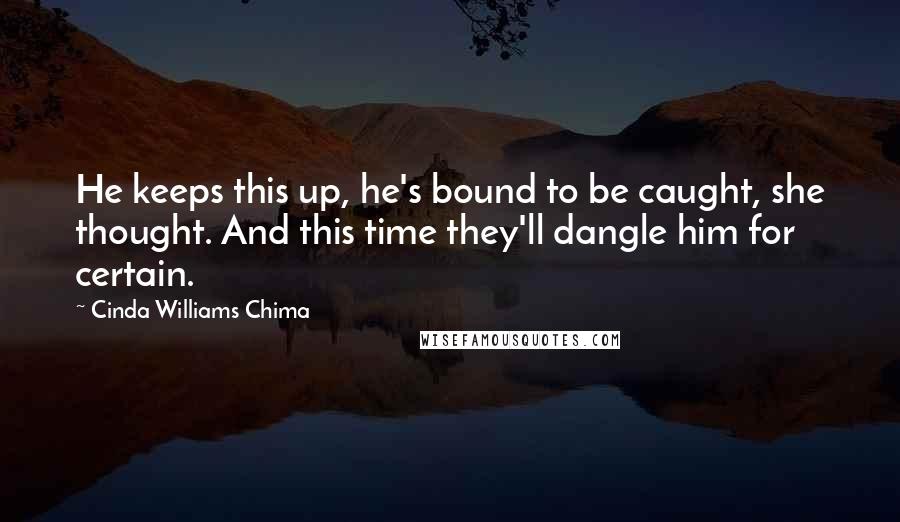 Cinda Williams Chima Quotes: He keeps this up, he's bound to be caught, she thought. And this time they'll dangle him for certain.