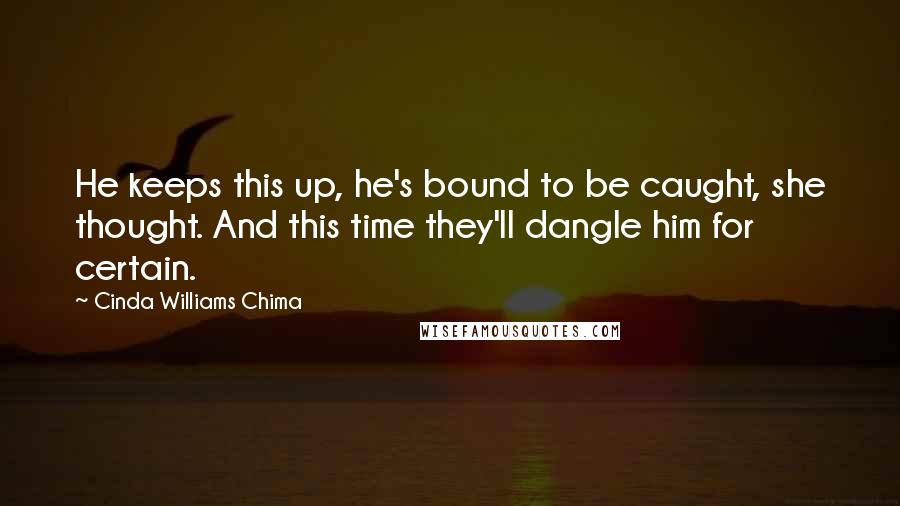 Cinda Williams Chima Quotes: He keeps this up, he's bound to be caught, she thought. And this time they'll dangle him for certain.