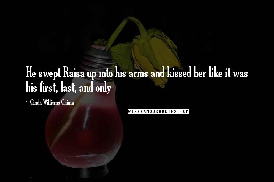 Cinda Williams Chima Quotes: He swept Raisa up into his arms and kissed her like it was his first, last, and only