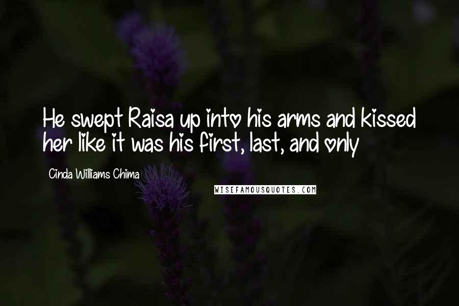 Cinda Williams Chima Quotes: He swept Raisa up into his arms and kissed her like it was his first, last, and only