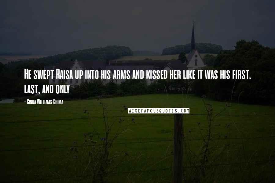 Cinda Williams Chima Quotes: He swept Raisa up into his arms and kissed her like it was his first, last, and only