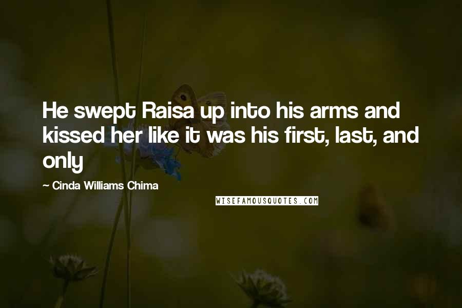 Cinda Williams Chima Quotes: He swept Raisa up into his arms and kissed her like it was his first, last, and only