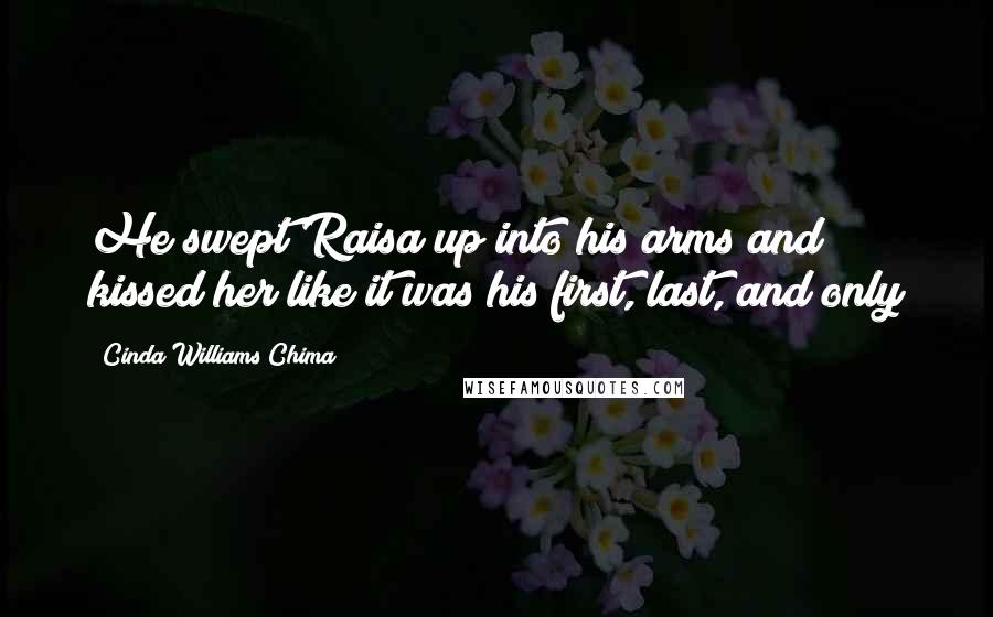 Cinda Williams Chima Quotes: He swept Raisa up into his arms and kissed her like it was his first, last, and only