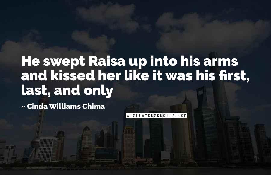 Cinda Williams Chima Quotes: He swept Raisa up into his arms and kissed her like it was his first, last, and only