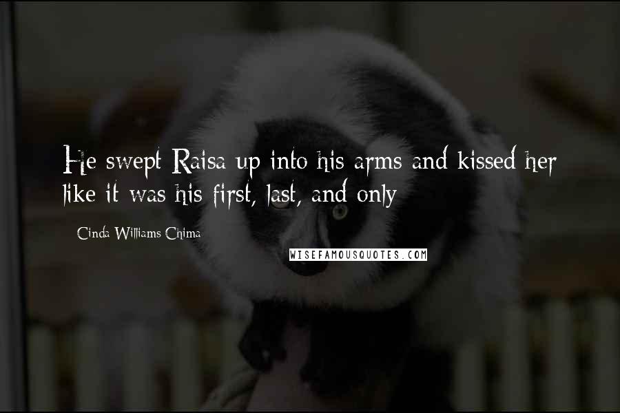 Cinda Williams Chima Quotes: He swept Raisa up into his arms and kissed her like it was his first, last, and only