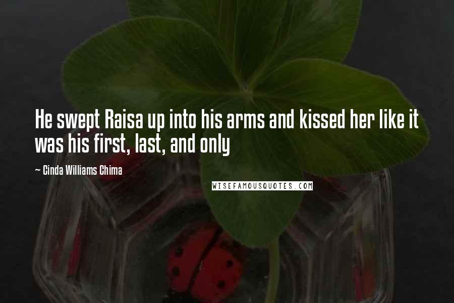 Cinda Williams Chima Quotes: He swept Raisa up into his arms and kissed her like it was his first, last, and only