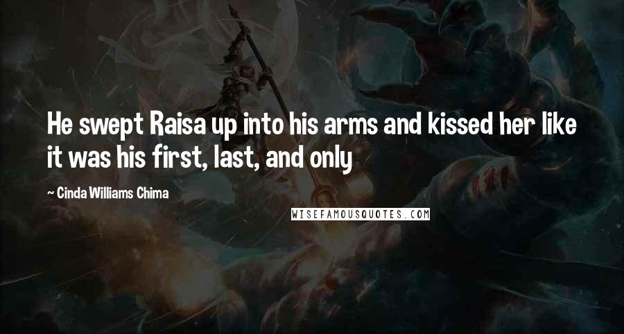 Cinda Williams Chima Quotes: He swept Raisa up into his arms and kissed her like it was his first, last, and only