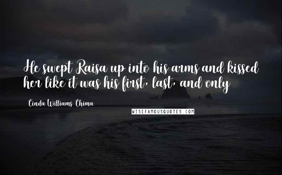 Cinda Williams Chima Quotes: He swept Raisa up into his arms and kissed her like it was his first, last, and only