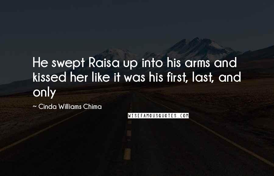 Cinda Williams Chima Quotes: He swept Raisa up into his arms and kissed her like it was his first, last, and only