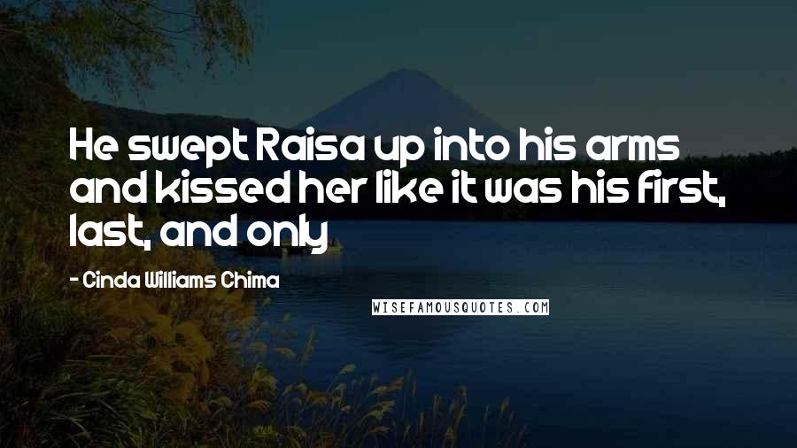 Cinda Williams Chima Quotes: He swept Raisa up into his arms and kissed her like it was his first, last, and only