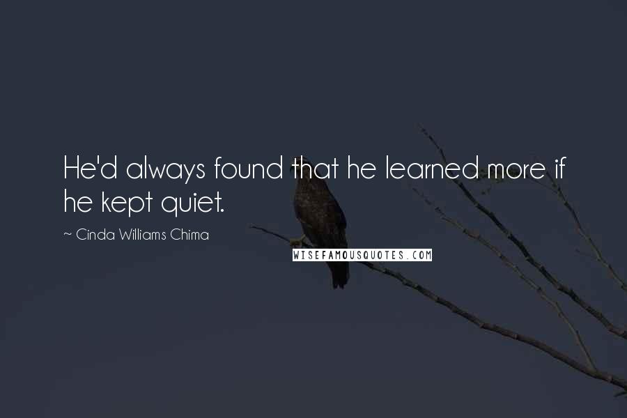 Cinda Williams Chima Quotes: He'd always found that he learned more if he kept quiet.