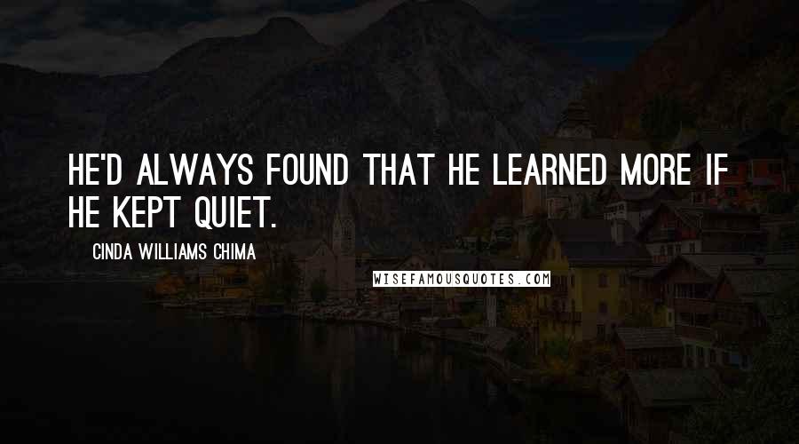 Cinda Williams Chima Quotes: He'd always found that he learned more if he kept quiet.