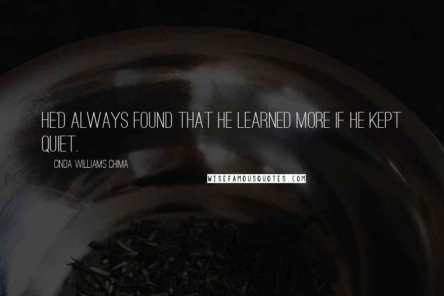 Cinda Williams Chima Quotes: He'd always found that he learned more if he kept quiet.