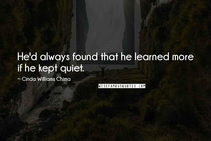 Cinda Williams Chima Quotes: He'd always found that he learned more if he kept quiet.