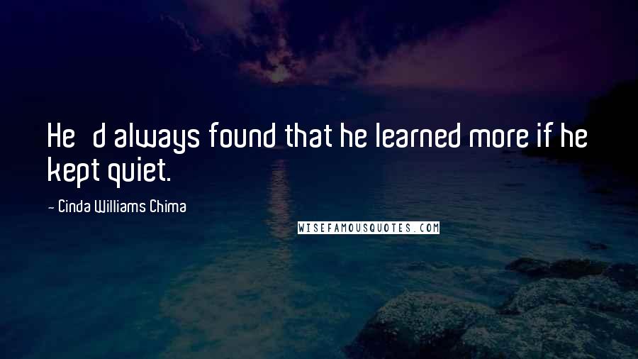 Cinda Williams Chima Quotes: He'd always found that he learned more if he kept quiet.