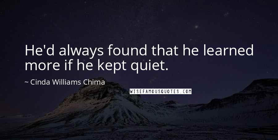 Cinda Williams Chima Quotes: He'd always found that he learned more if he kept quiet.