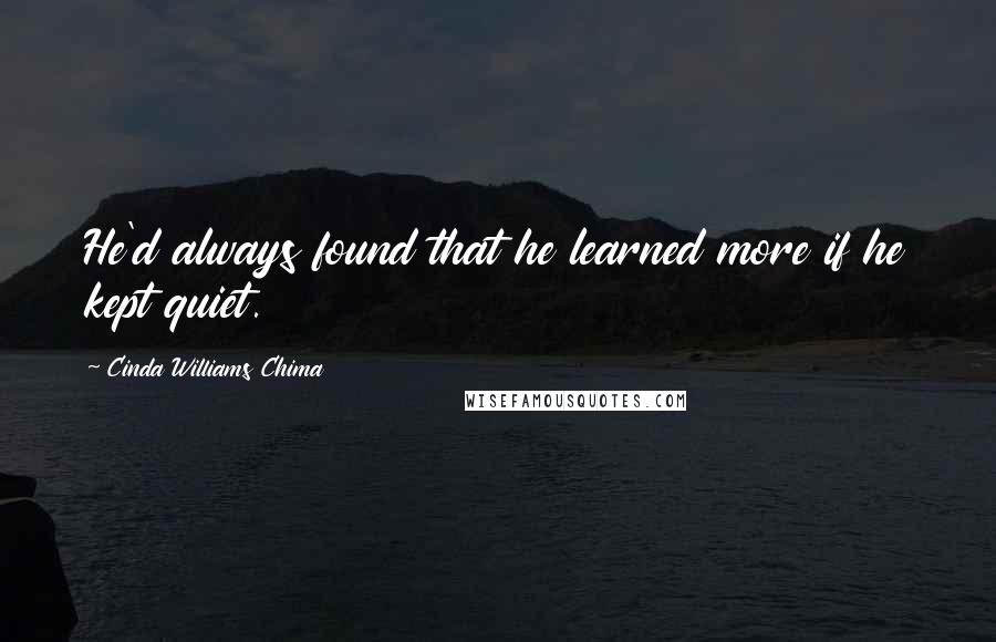 Cinda Williams Chima Quotes: He'd always found that he learned more if he kept quiet.