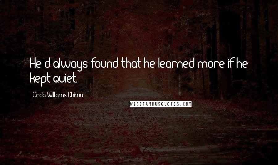 Cinda Williams Chima Quotes: He'd always found that he learned more if he kept quiet.