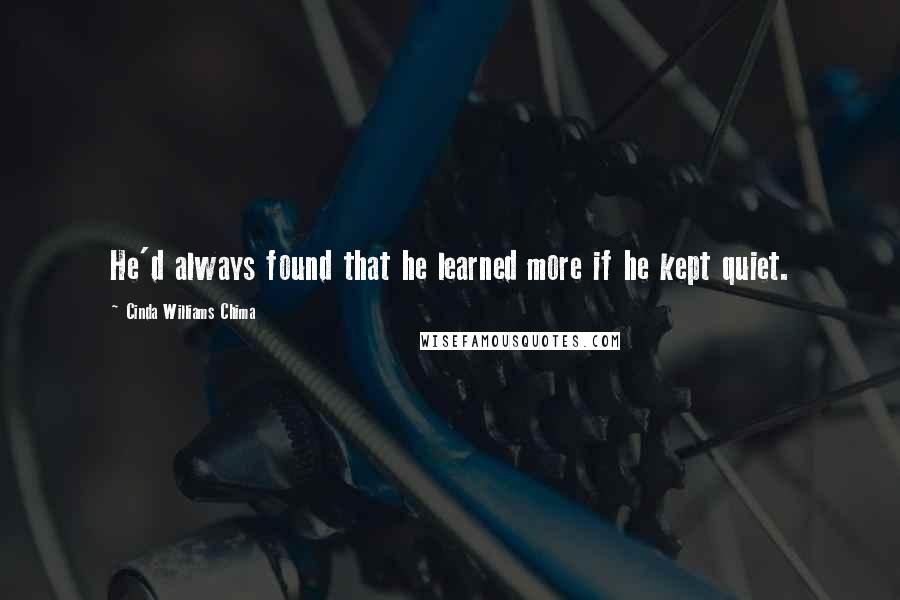 Cinda Williams Chima Quotes: He'd always found that he learned more if he kept quiet.