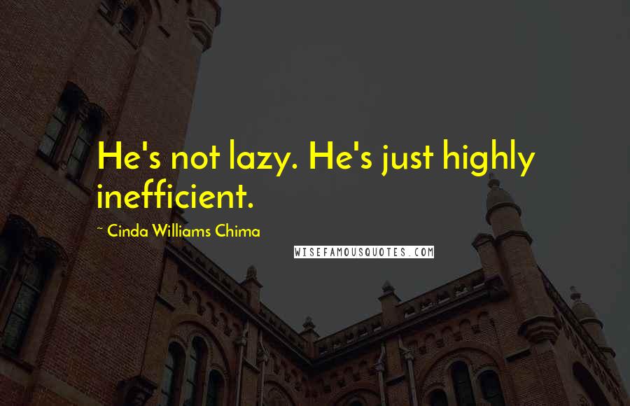 Cinda Williams Chima Quotes: He's not lazy. He's just highly inefficient.