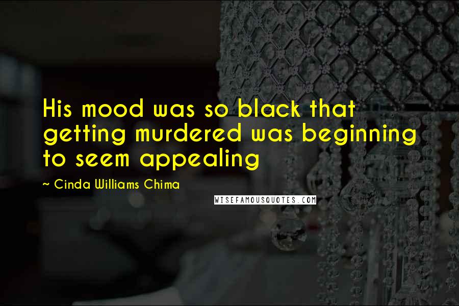 Cinda Williams Chima Quotes: His mood was so black that getting murdered was beginning to seem appealing