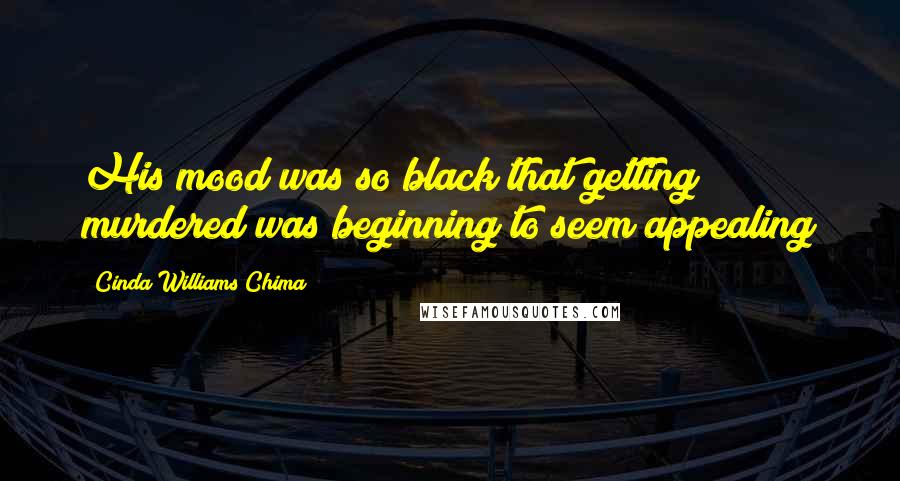 Cinda Williams Chima Quotes: His mood was so black that getting murdered was beginning to seem appealing