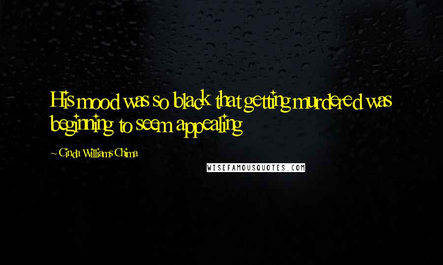 Cinda Williams Chima Quotes: His mood was so black that getting murdered was beginning to seem appealing