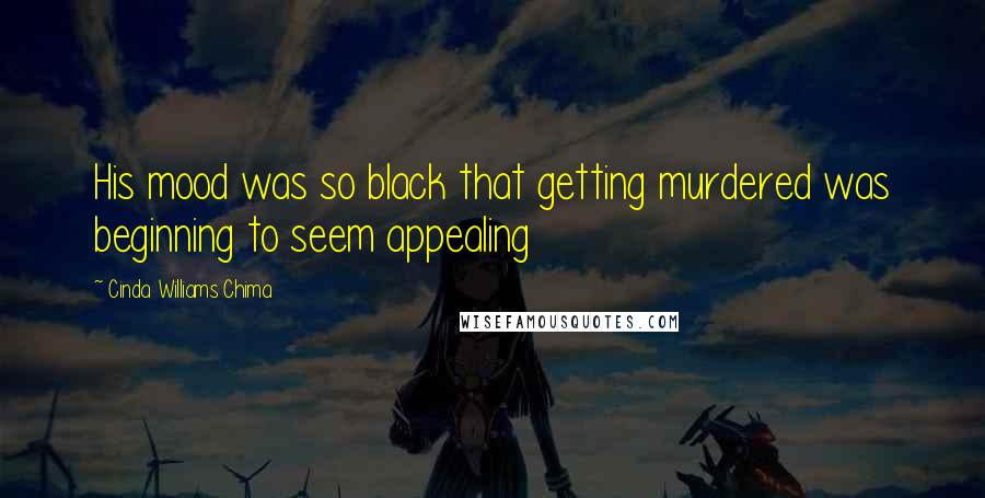 Cinda Williams Chima Quotes: His mood was so black that getting murdered was beginning to seem appealing