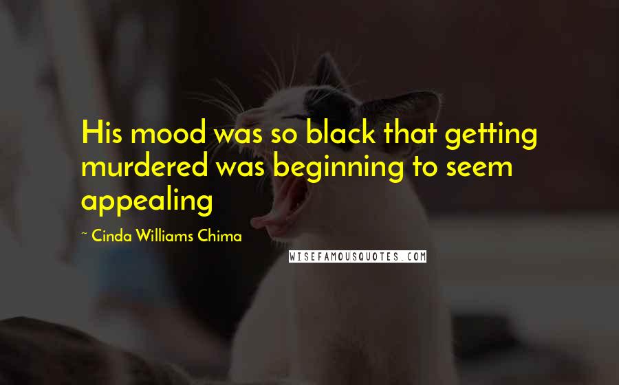 Cinda Williams Chima Quotes: His mood was so black that getting murdered was beginning to seem appealing