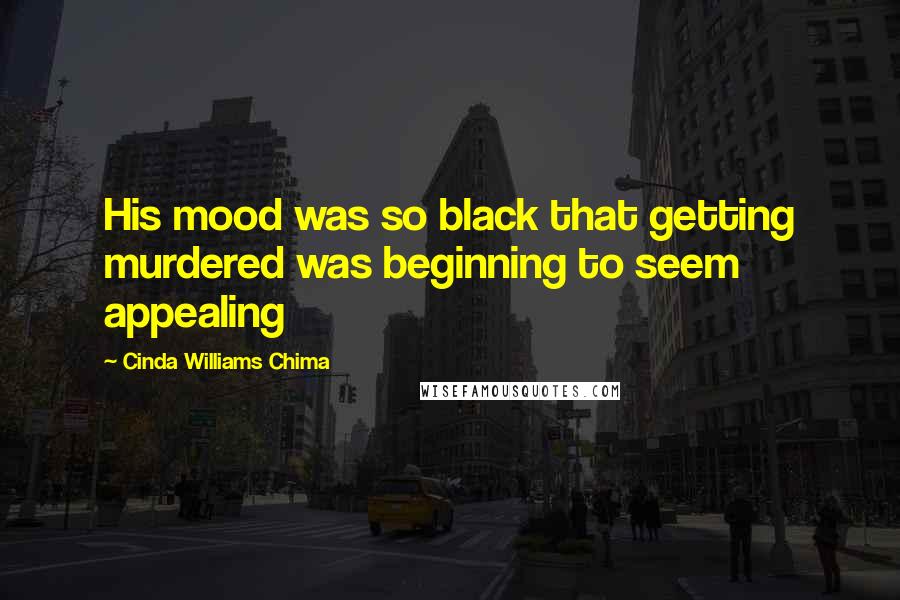 Cinda Williams Chima Quotes: His mood was so black that getting murdered was beginning to seem appealing