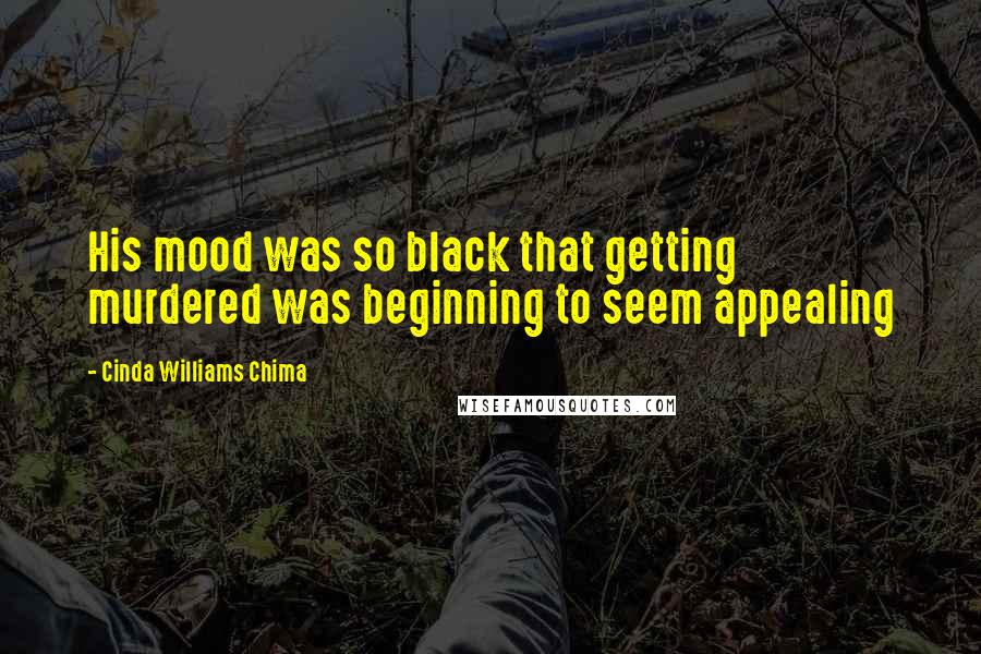 Cinda Williams Chima Quotes: His mood was so black that getting murdered was beginning to seem appealing