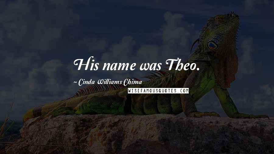 Cinda Williams Chima Quotes: His name was Theo.