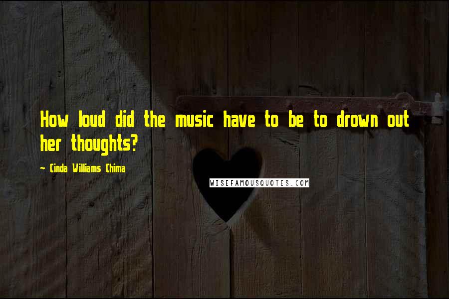 Cinda Williams Chima Quotes: How loud did the music have to be to drown out her thoughts?