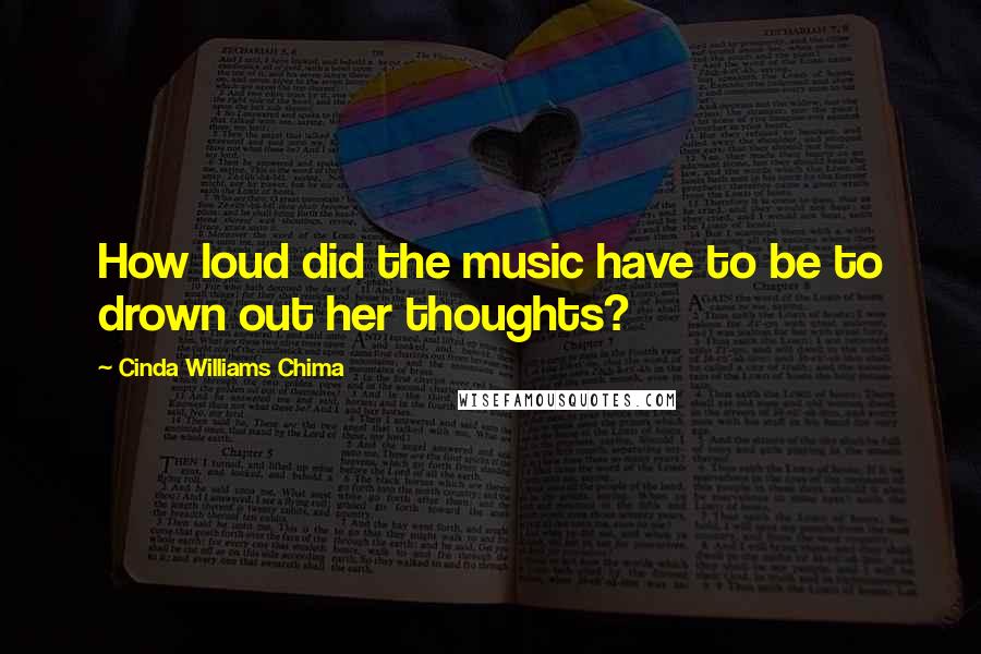 Cinda Williams Chima Quotes: How loud did the music have to be to drown out her thoughts?