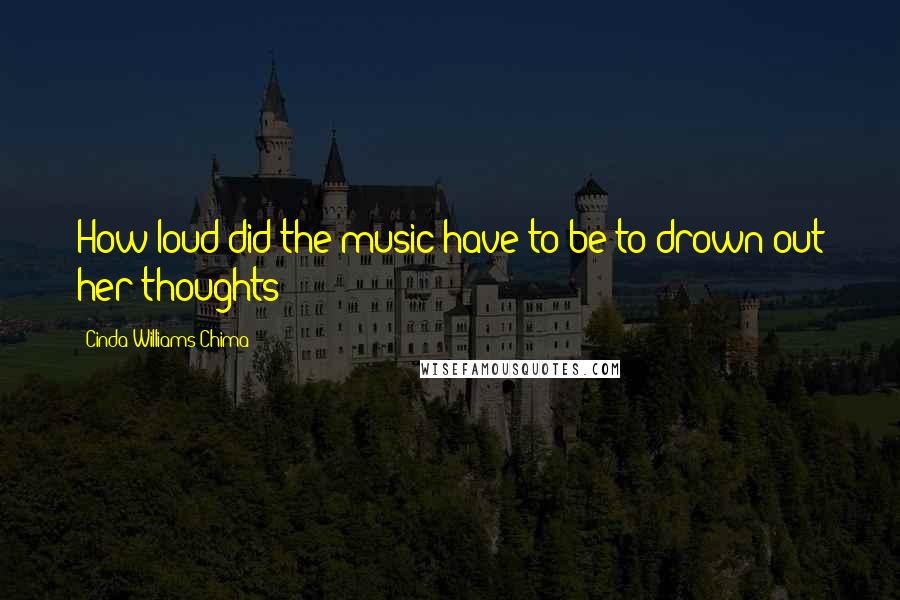 Cinda Williams Chima Quotes: How loud did the music have to be to drown out her thoughts?