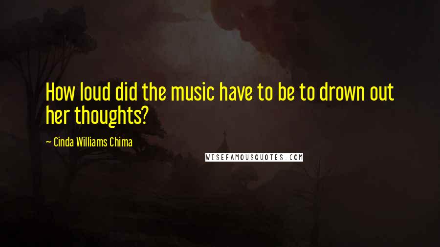 Cinda Williams Chima Quotes: How loud did the music have to be to drown out her thoughts?