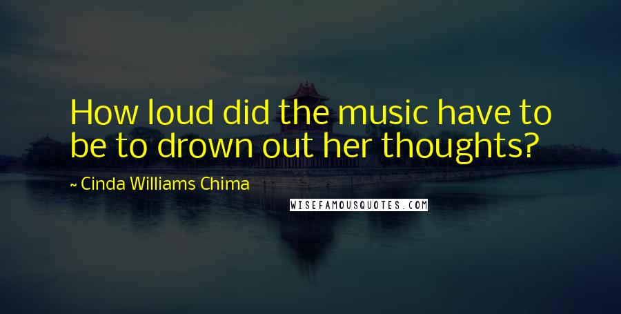 Cinda Williams Chima Quotes: How loud did the music have to be to drown out her thoughts?