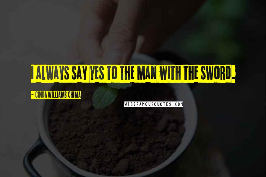 Cinda Williams Chima Quotes: I always say yes to the man with the sword.