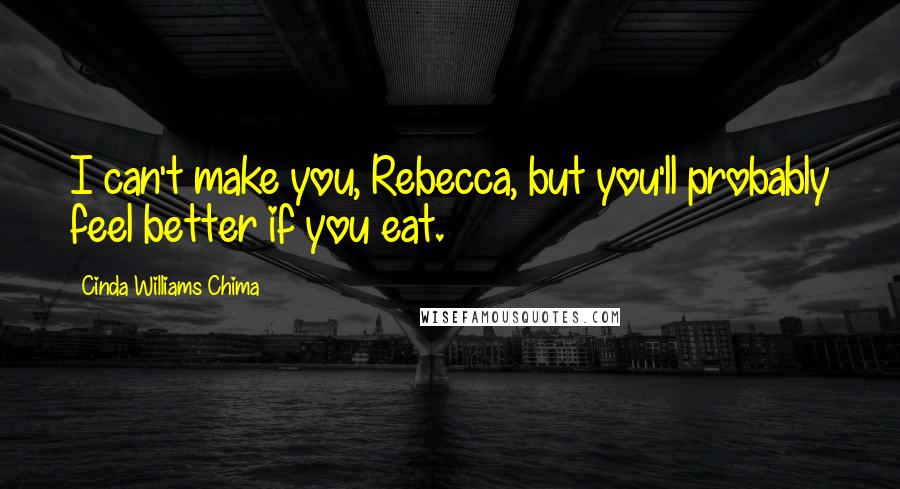 Cinda Williams Chima Quotes: I can't make you, Rebecca, but you'll probably feel better if you eat.