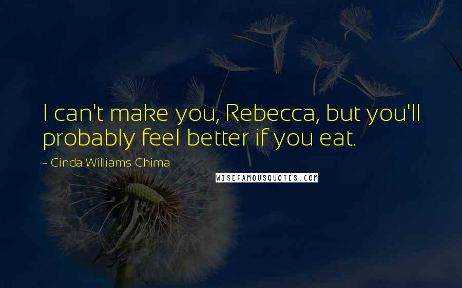 Cinda Williams Chima Quotes: I can't make you, Rebecca, but you'll probably feel better if you eat.