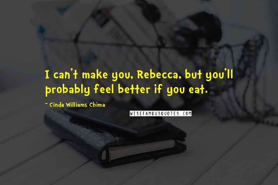 Cinda Williams Chima Quotes: I can't make you, Rebecca, but you'll probably feel better if you eat.