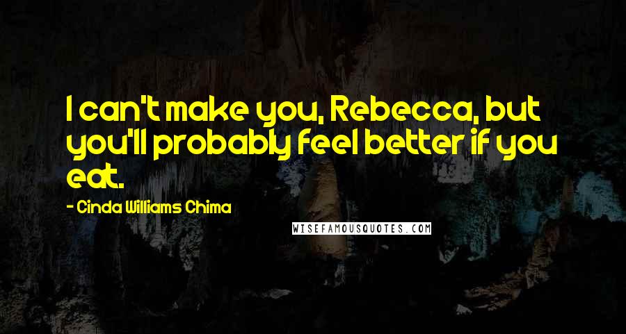Cinda Williams Chima Quotes: I can't make you, Rebecca, but you'll probably feel better if you eat.